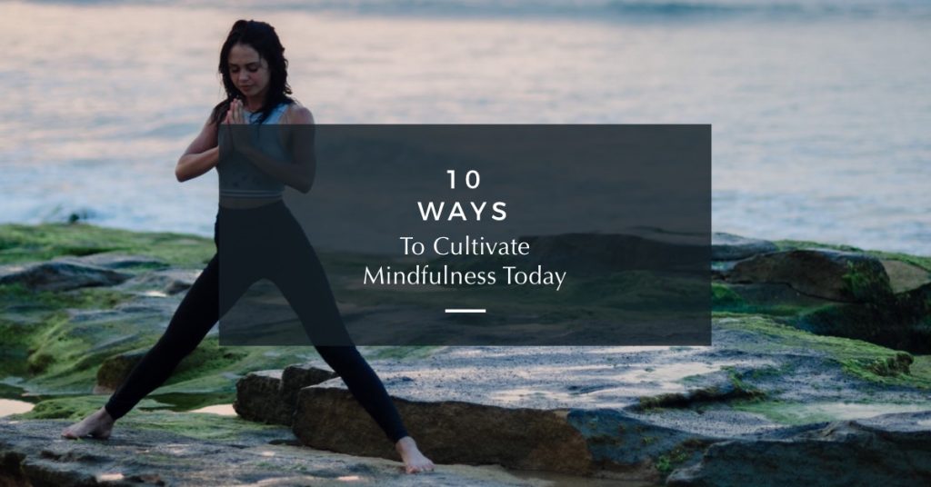 10 Ways to Cultivate Mindfulness Today