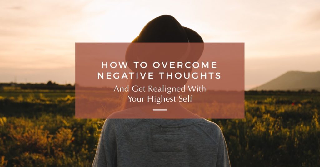 How to Overcome Negative Thoughts and Get Realigned