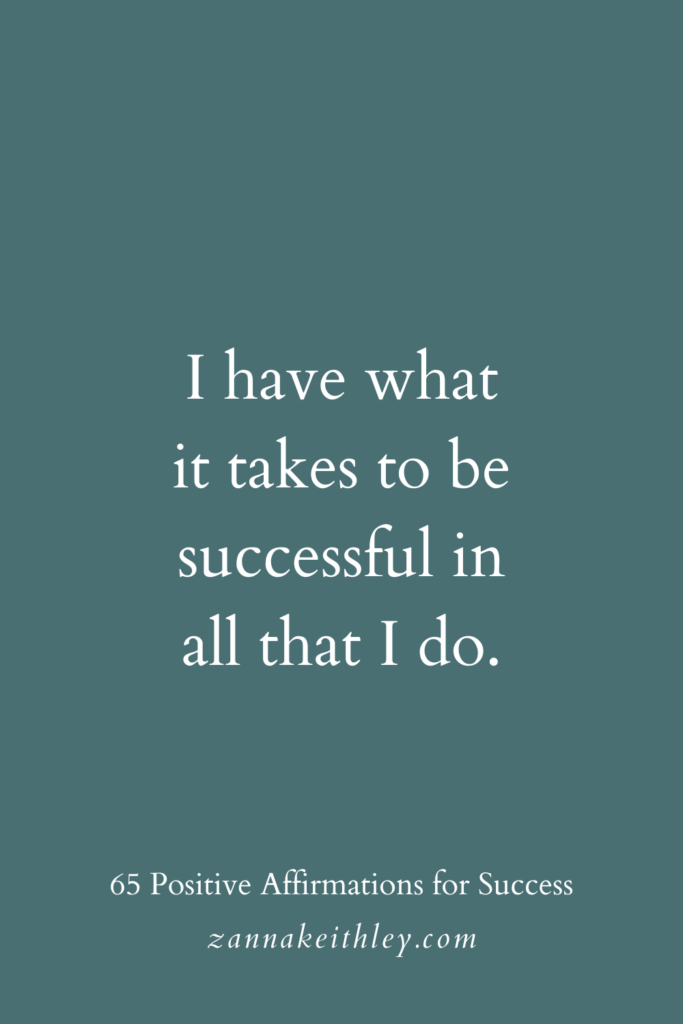 Positive affirmation for success that says, "I have what it takes to be successful in all that I do."