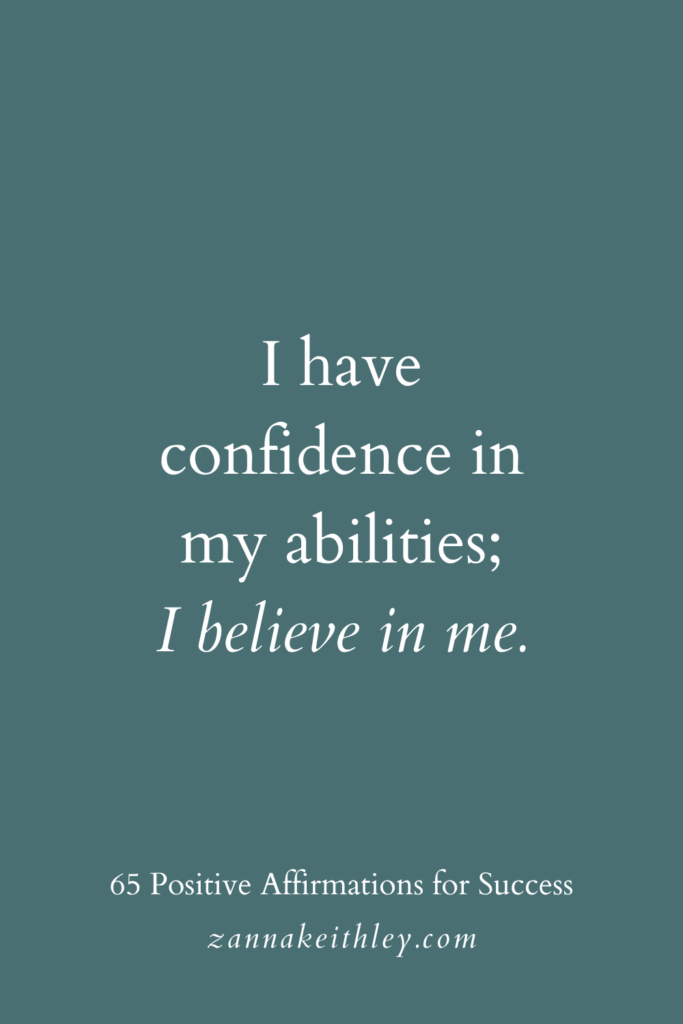 Positive affirmation for success that says, "I have confidence in my abilities; I believe in me."