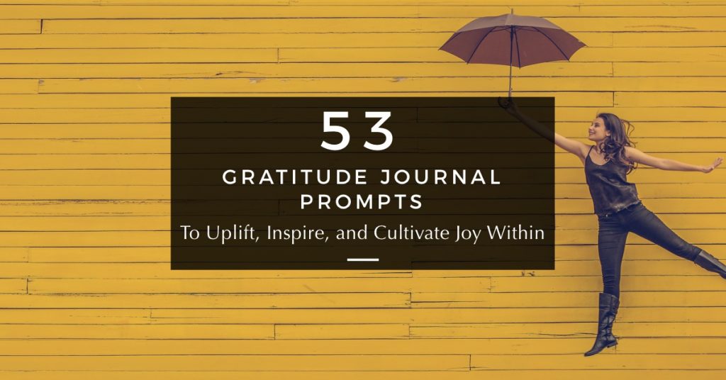 53 Gratitude Journal Prompts to Cultivate Joy Within
