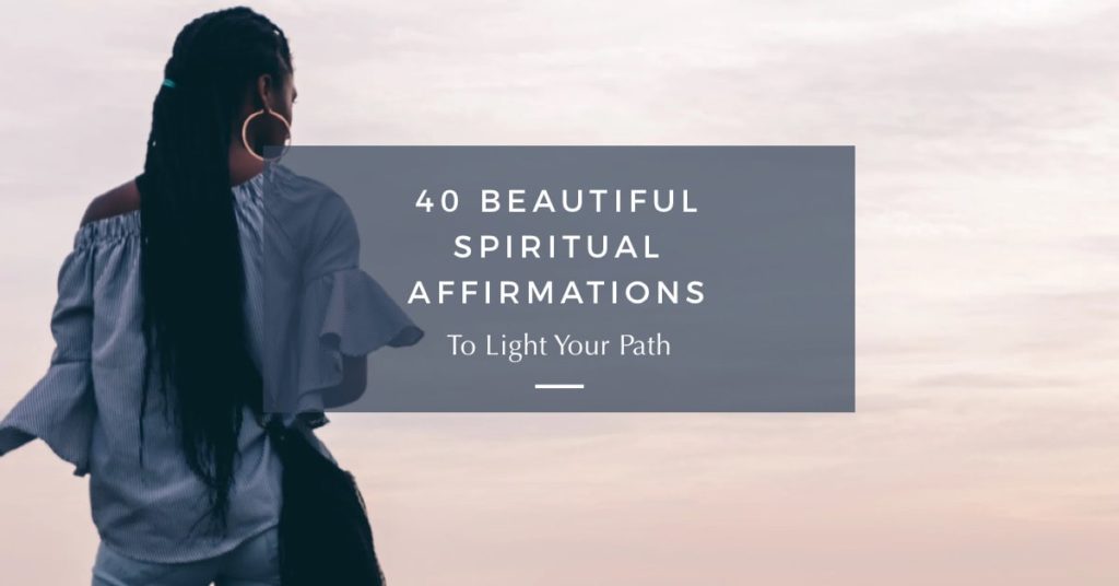 40 Beautiful Spiritual Affirmations To Light Your Path