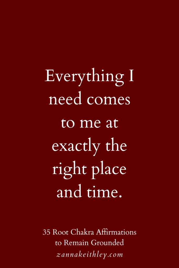 Root chakra affirmation that says, "Everything I need comes to me at exactly the right place and time."