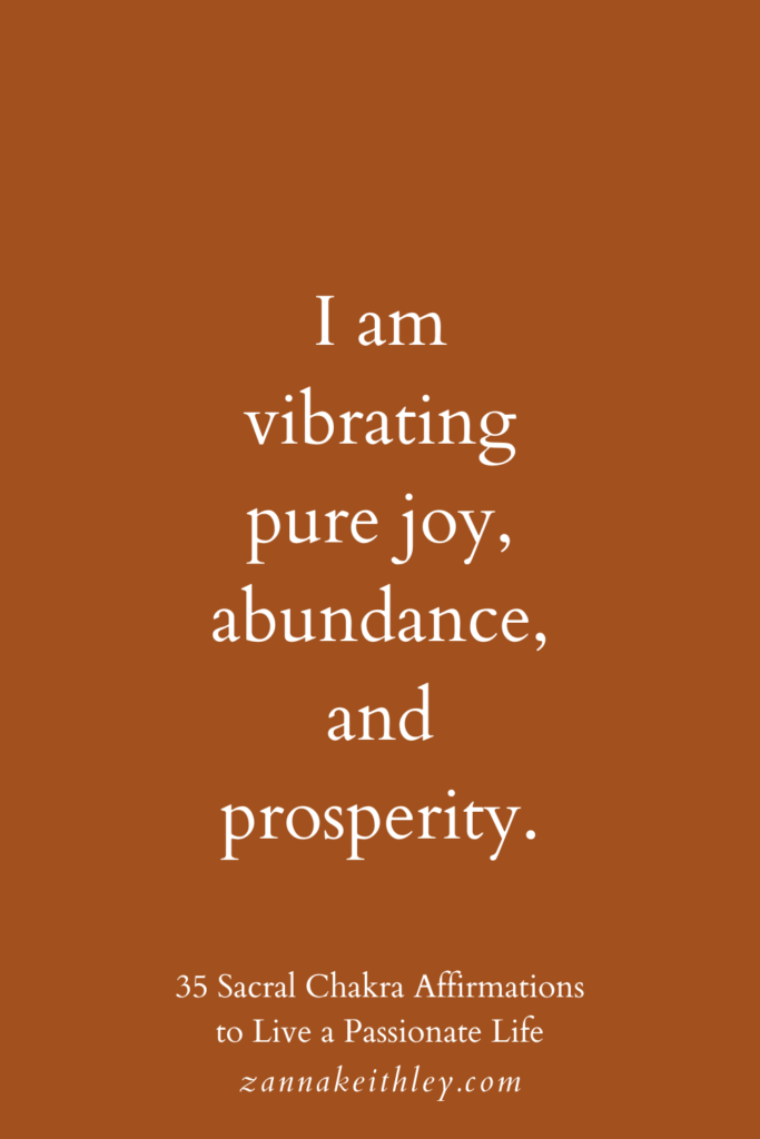 Sacral chakra affirmation that says, "I am vibrating pure joy, abundance, and prosperity."