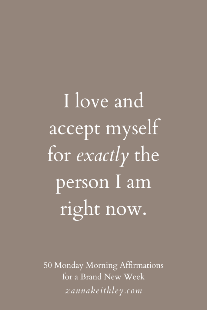 Monday morning affirmation that says, "I love and accept myself for exactly the person I am right now."