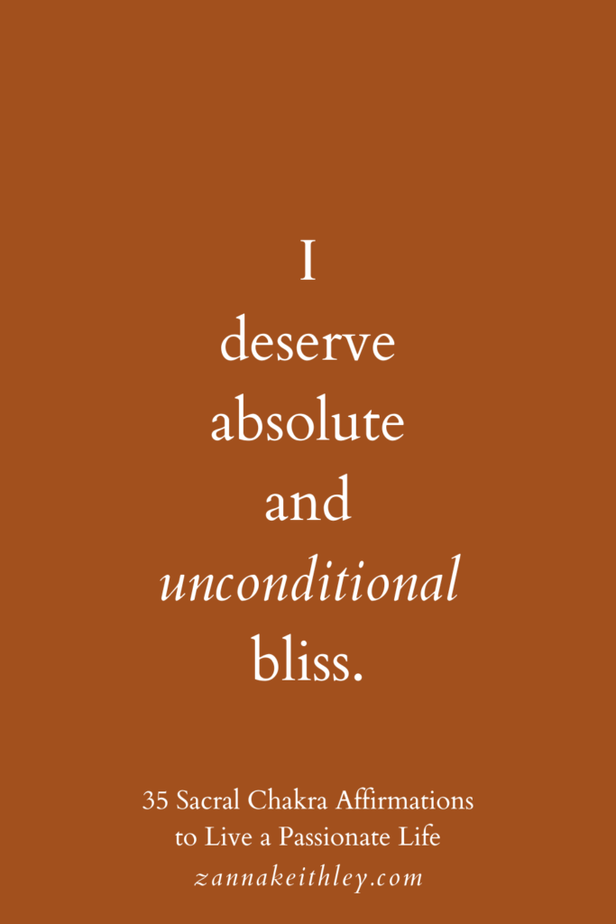 Sacral chakra affirmation that says, "I deserve absolute and unconditional bliss."