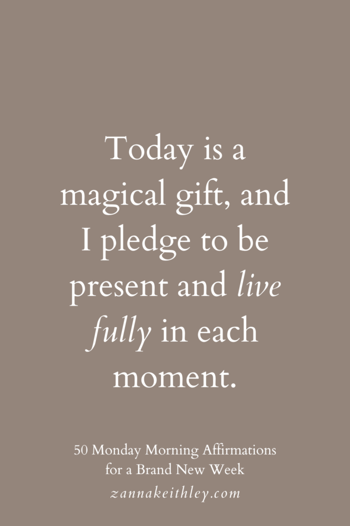 Monday morning affirmation that says, "Today is a magical gift, and I pledge to be present and live fully in each moment."