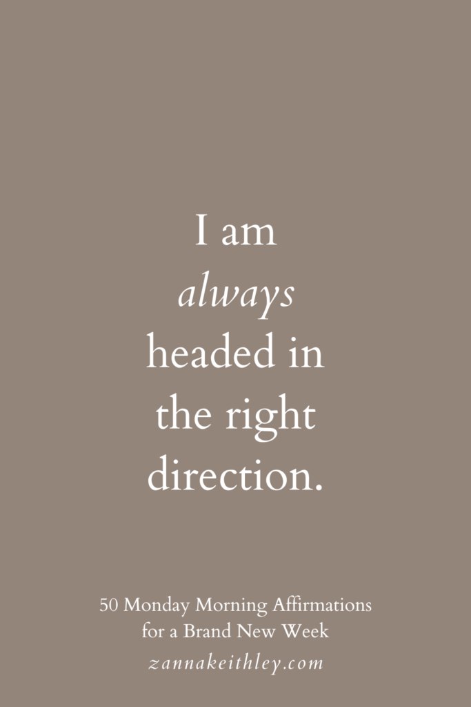 Monday morning affirmation that says, "I am always headed in the right direction."