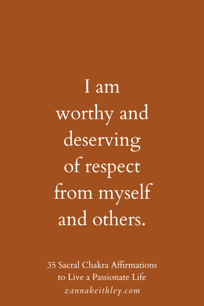 Sacral chakra affirmation that says, "I am worthy and deserving of respect from myself and others."