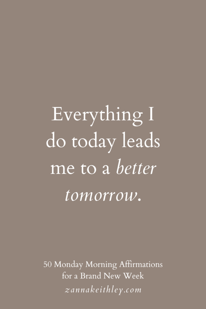 Monday morning affirmation that says, "Everything I do today leads me to a better tomorrow."