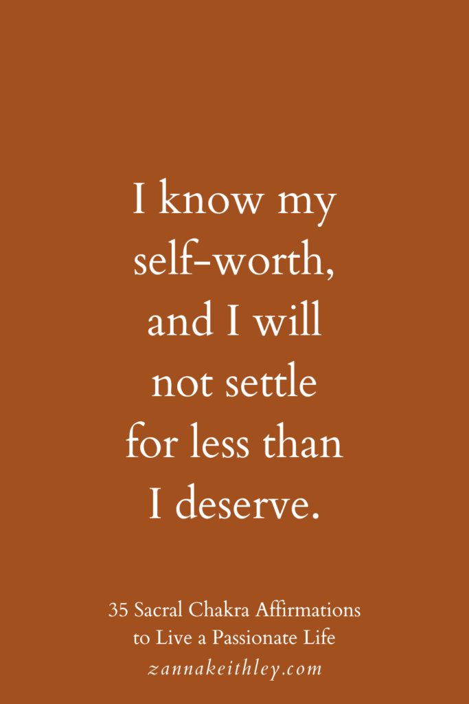 Sacral chakra affirmation that says, "I know my self-worth, and I will not settle for less than I deserve."