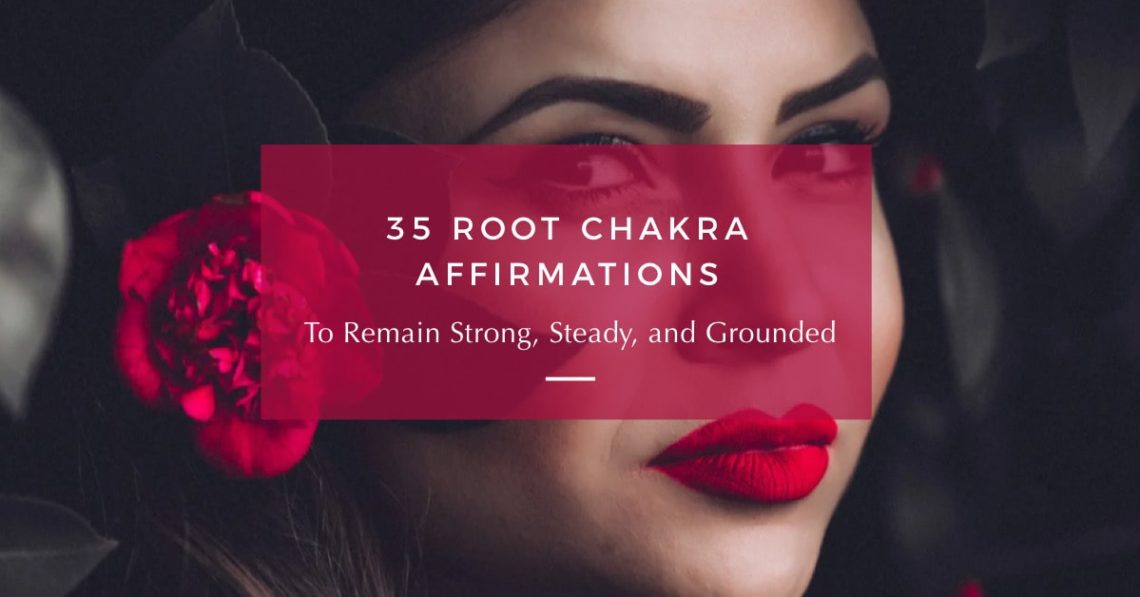 ! 35 Root Chakra Affirmations to Remain Strong, Steady, and Grounded