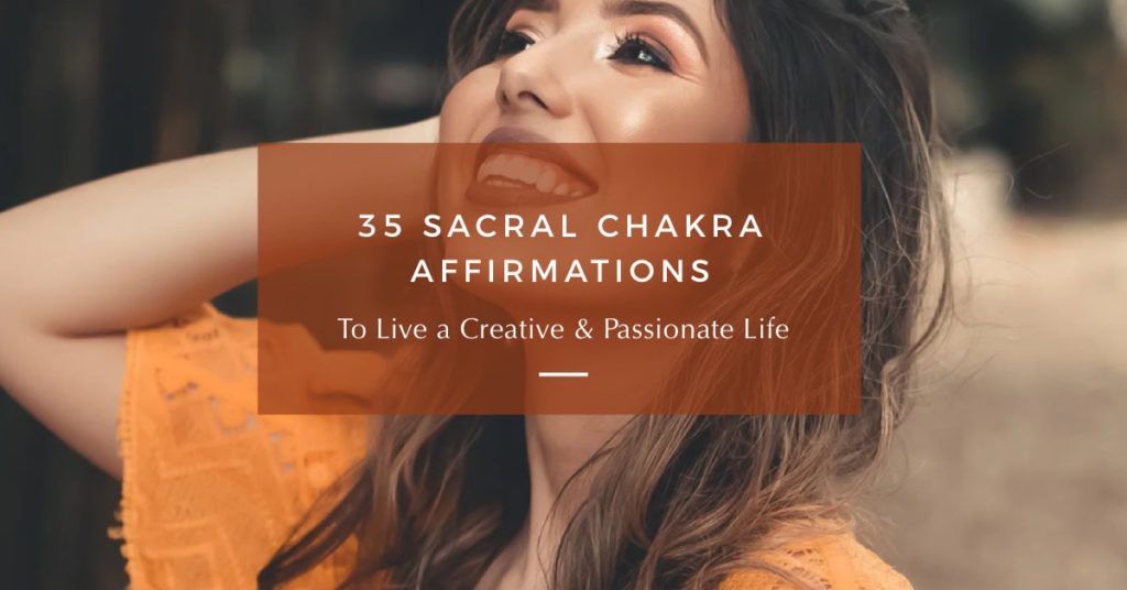 35 Sacral Chakra Affirmations to Live a Creative & Passionate Life