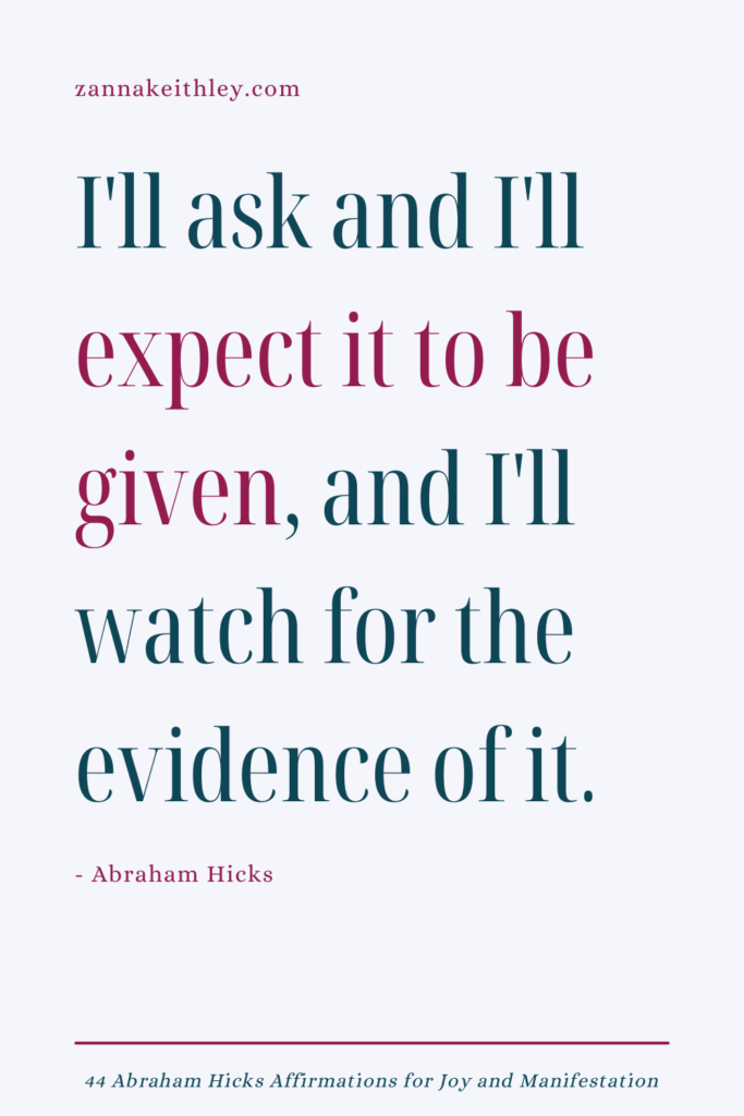 Abraham Hicks affirmation that says "I'll ask and I'll expect it to be given, and I'll watch for the evidence of it."