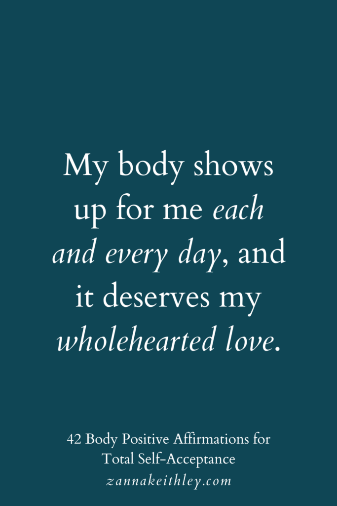 Body positive affirmation that says, "My body shows up for me each and every day, and it deserves my wholehearted love."