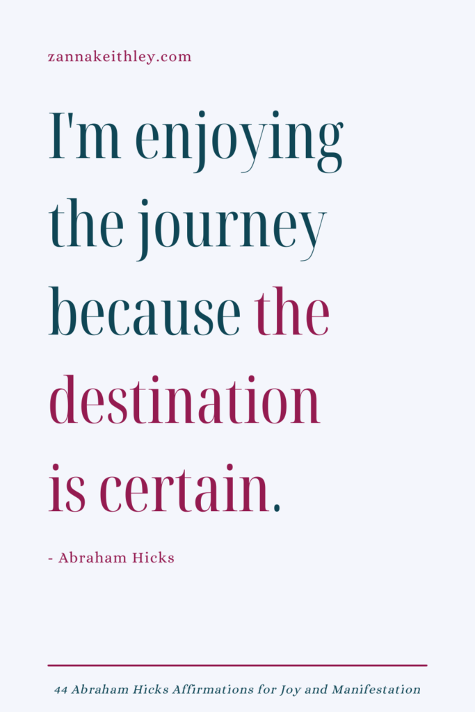 Abraham Hicks affirmation that says "I'm enjoying the journey because the destination is certain."
