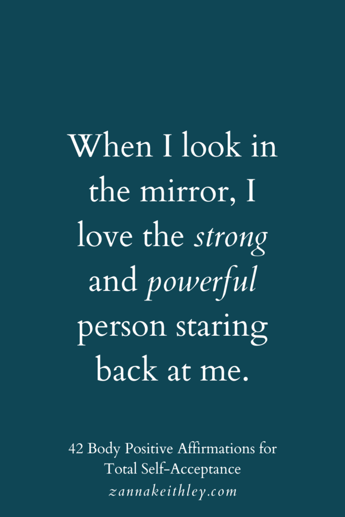 Body positive affirmation that says, "When I look in the mirror, I love the strong and powerful person staring back at me."