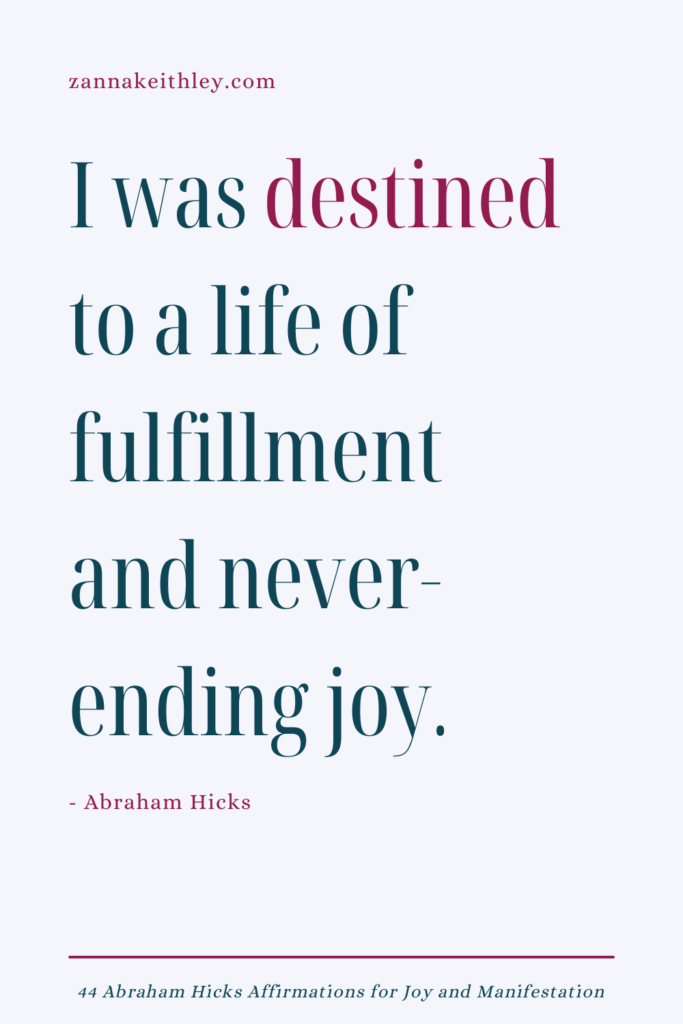 Abraham Hicks affirmation that says "I was destined to a life of fulfillment and never-ending joy."