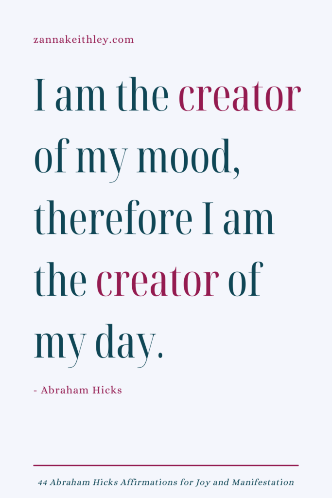 Abraham Hicks affirmation that says "I am the creator of my mood, therefore I am the creator of my day."
