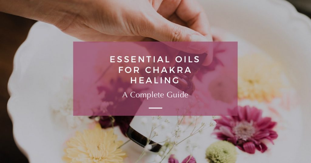 A Guide To Essential Oils For Chakras