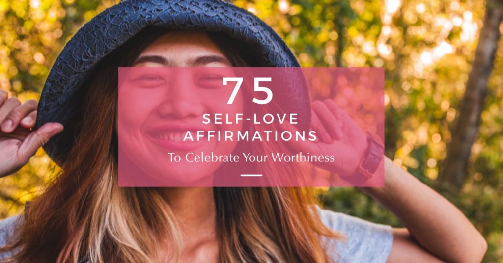 75 Self Love Affirmations to Celebrate Your Worthiness