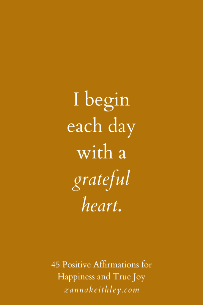 Affirmation for happiness that says, "I begin each day with a grateful heart."
