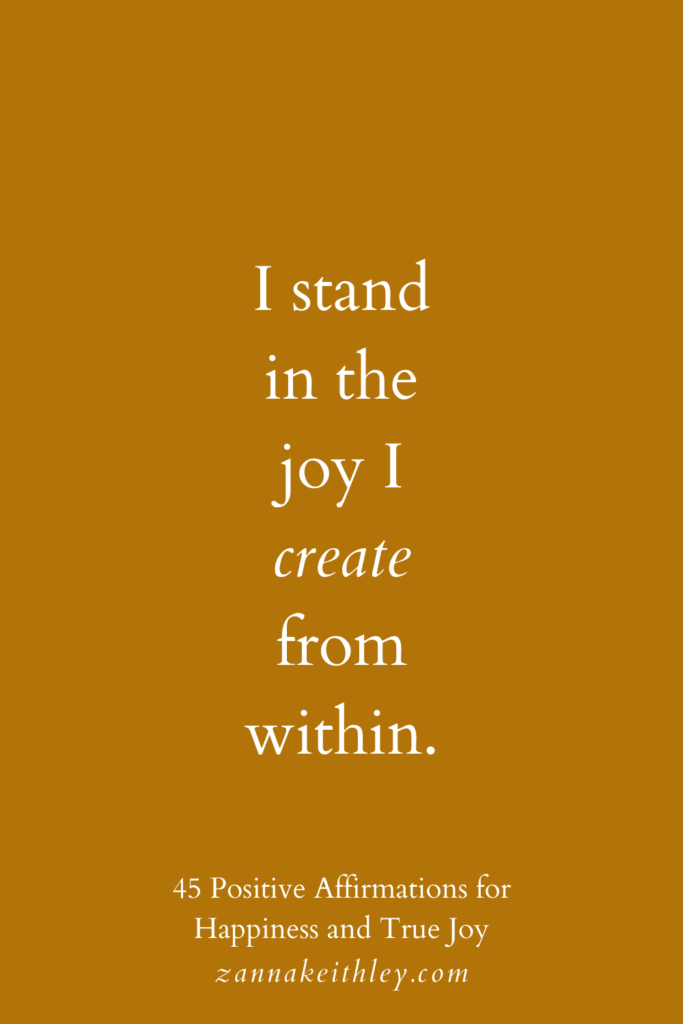 Affirmation for happiness that says, "I stand in the joy I create from within."