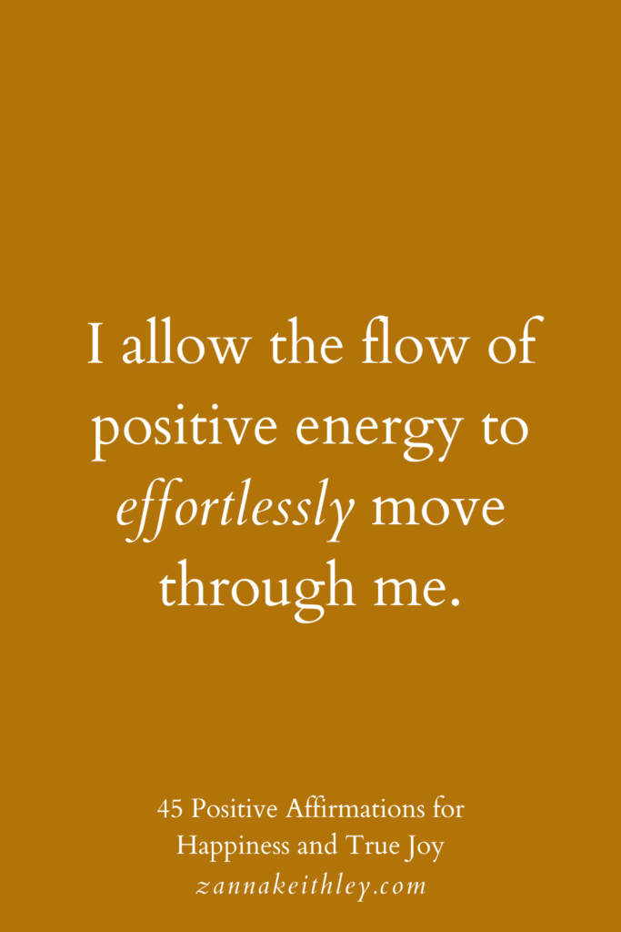 Affirmation for happiness that says, "I allow the flow of positive energy to effortlessly move through me."