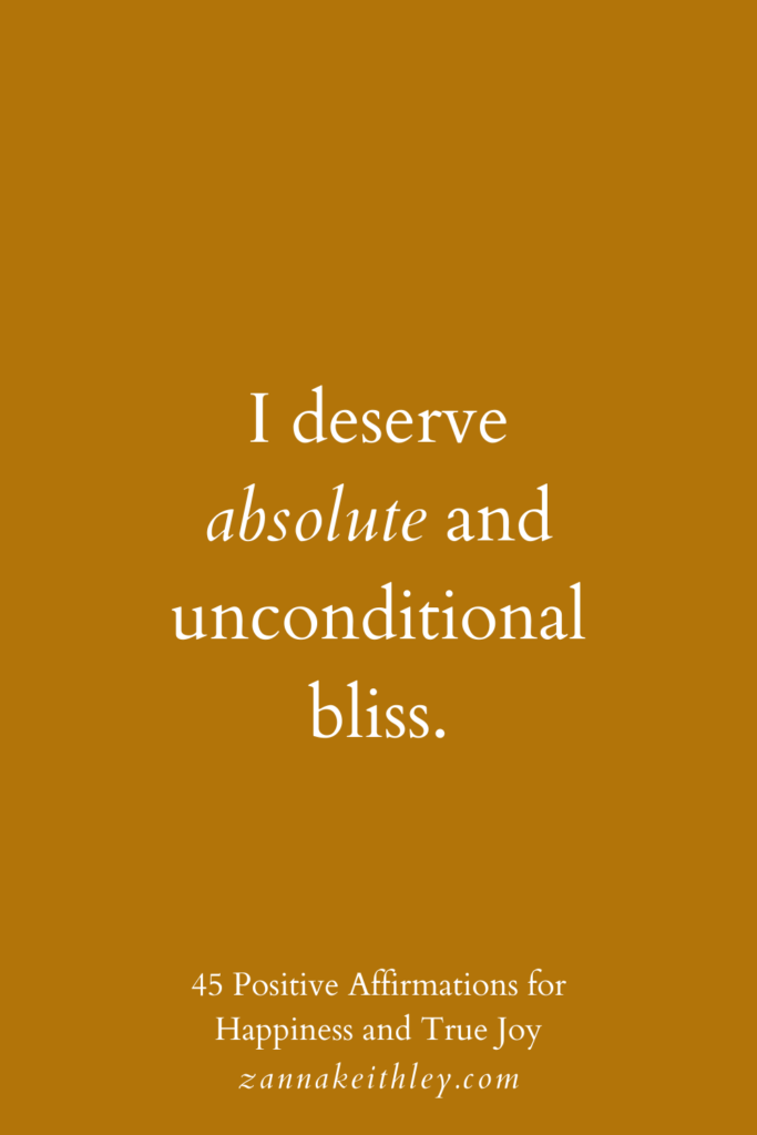 Affirmation for happiness that says, "I deserve absolute and unconditional bliss."