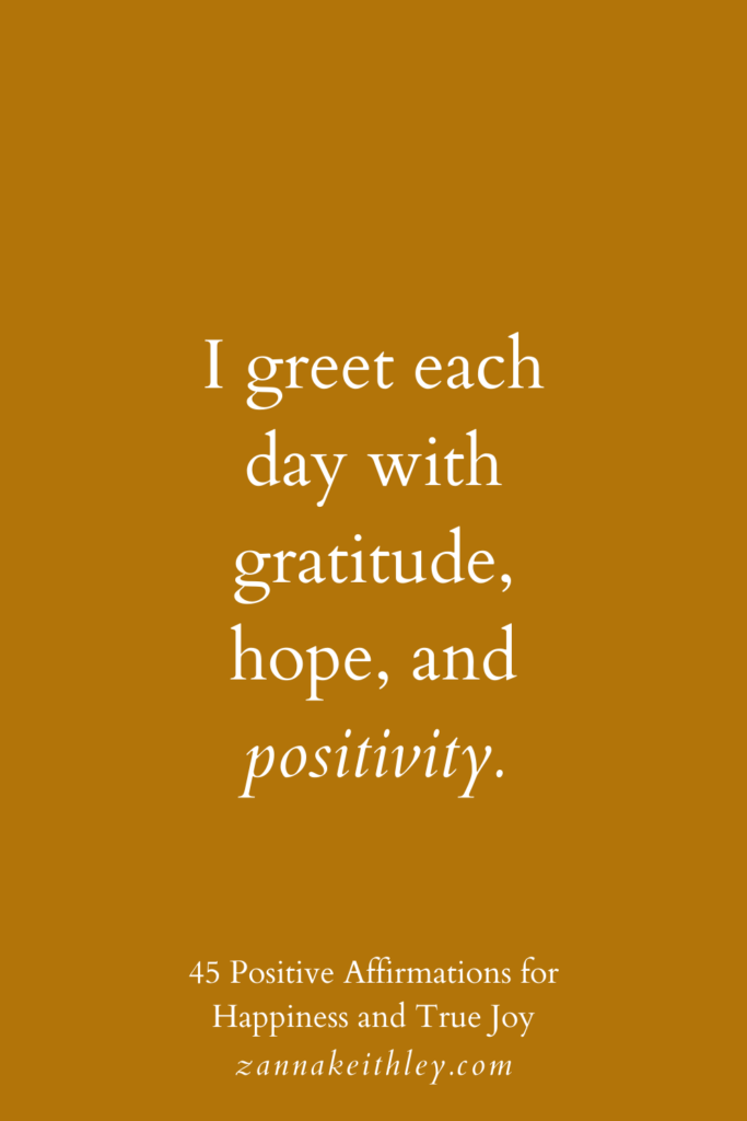 Affirmation for happiness that says, "I greet each day with gratitude, hope, and positivity."
