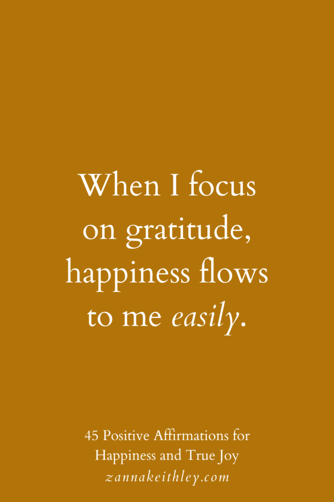 Affirmation for happiness that says, "When I focus on gratitude, happiness flows to me easily."