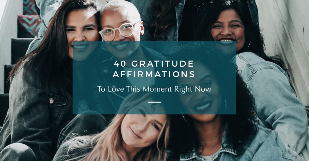 40 Gratitude Affirmations to Love This Moment Right Now