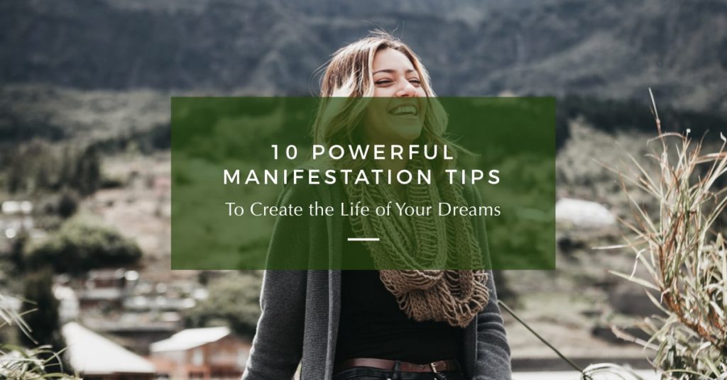 10 Manifestation Tips to Create the Life of Your Dreams