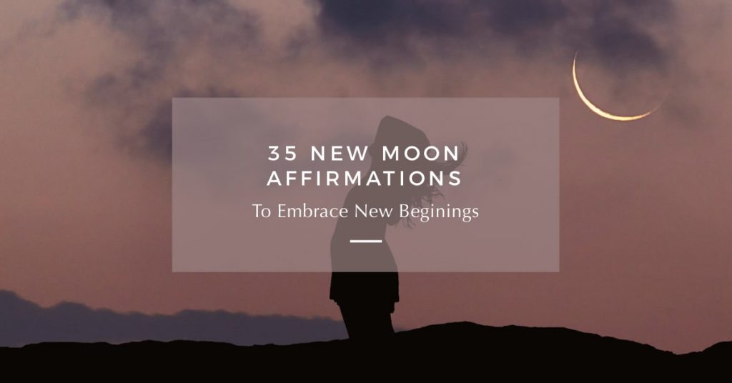 35 New Moon Affirmations to Embrace New Beginnings