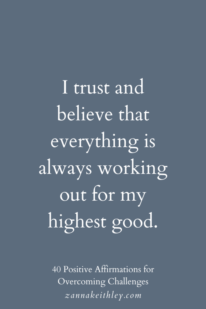 Affirmation for overcoming challenges: "I trust and believe that everything is always working out for my highest good."