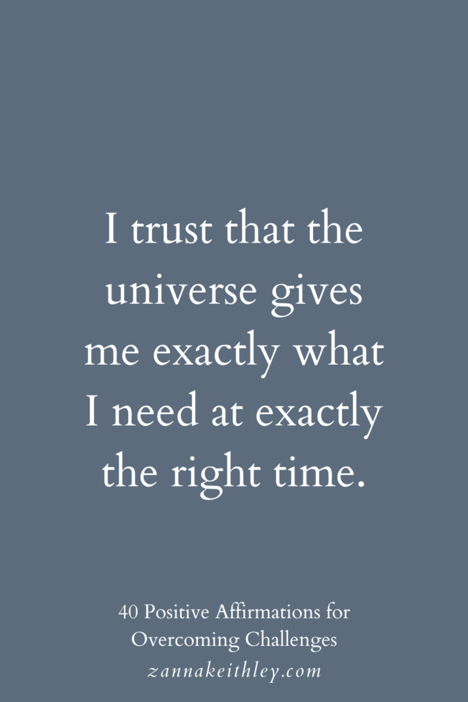 Affirmation for overcoming challenges: "I trust that the universe gives me exactly what i need at exactly the right time."