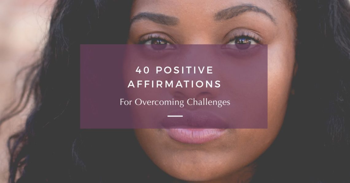 40 Positive Affirmations for Overcoming Challenges
