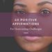 40 Positive Affirmations for Overcoming Challenges