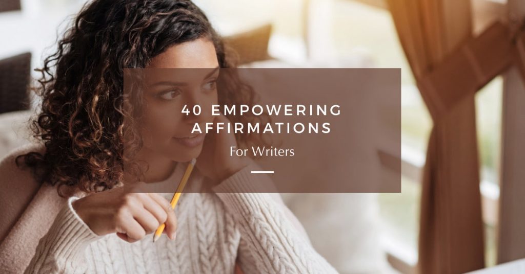 40 Positive & Empowering Affirmations for Writers