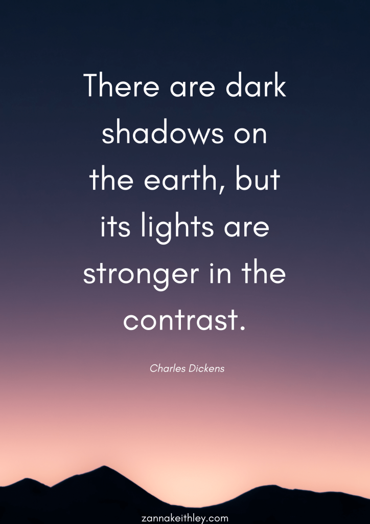 Charles Dickens quote that says "There are dark shadows on earth, but its lights are stronger in contrast."