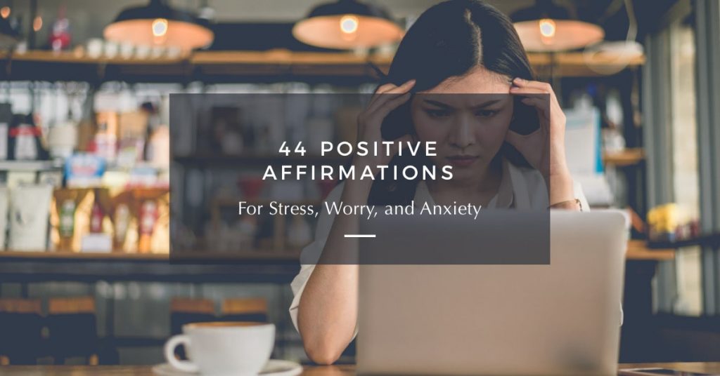 44 Positive Affirmations For Stress, Worry, And Anxiety