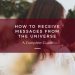 How To Receive Messages From The Universe