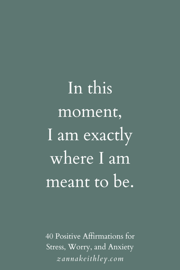 Positive affirmation for stress: "In this moment, I am exactly where I am meant to be."