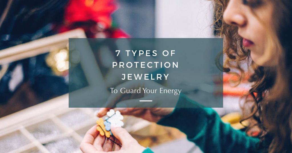7 Types Of Protection Jewelry To Guard Your Energy