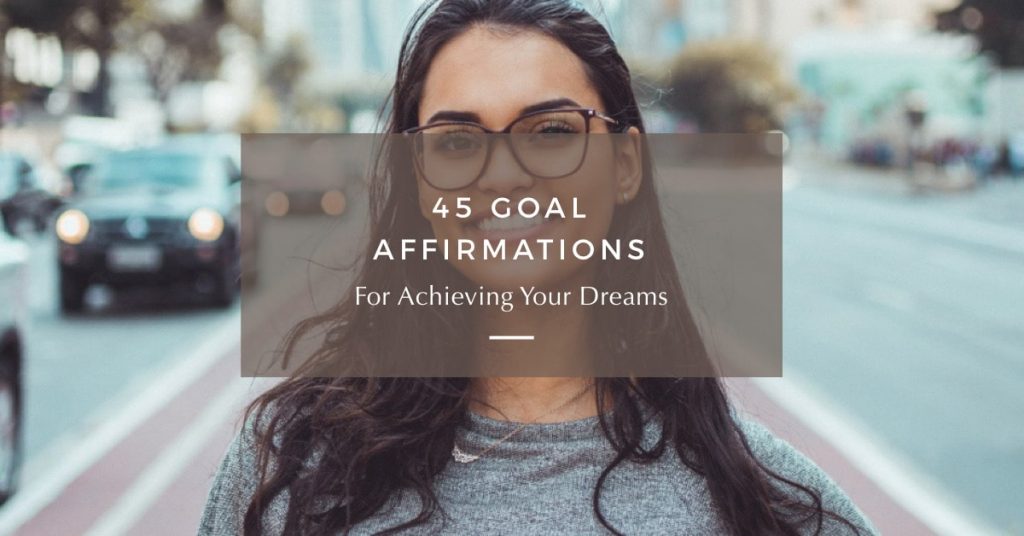 45 Goal Affirmations For Achieving Your Dreams