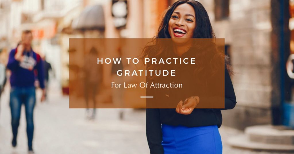 How To Practice Gratitude (For Law Of Attraction)