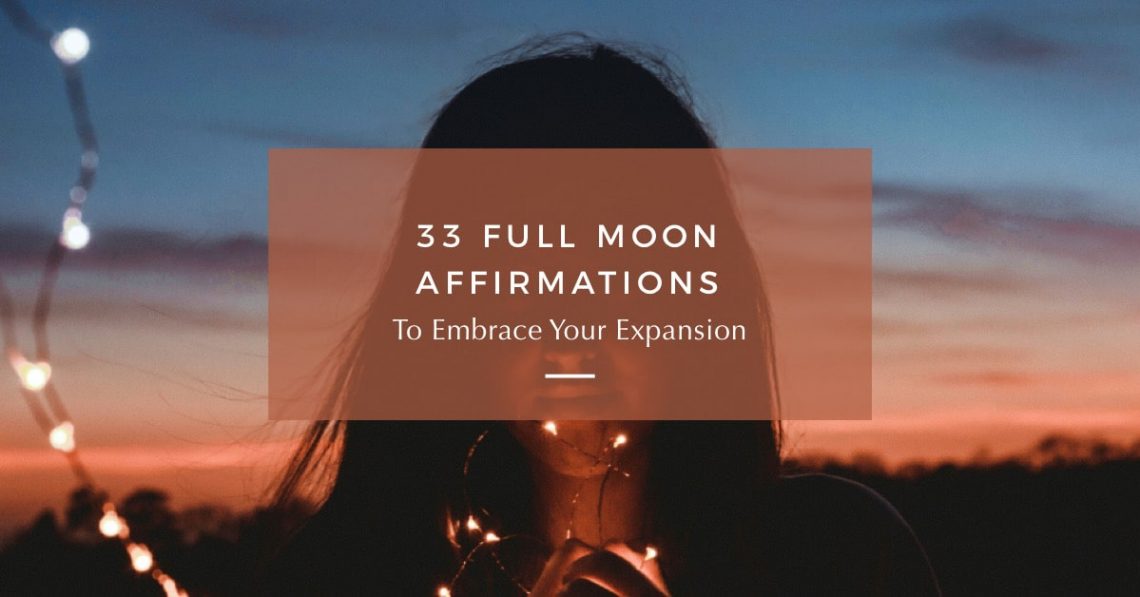 33 Full Moon Affirmations To Embrace Your Expansion