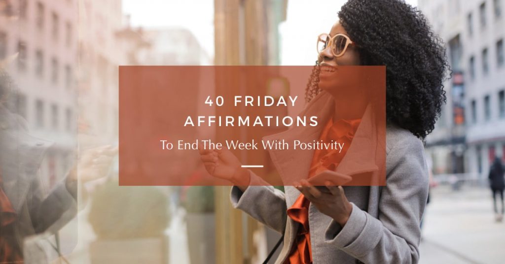 40 Friday Affirmations To End The Week With Positivity
