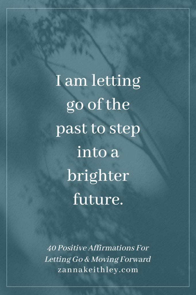 40 Positive Affirmations For Letting Go & Moving Forward