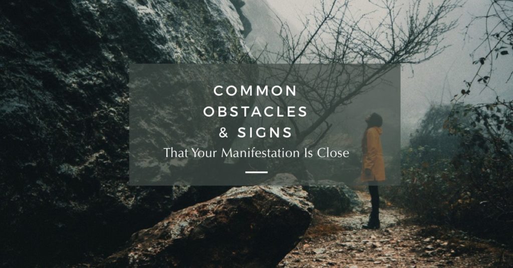Common Obstacles & Signs Your Manifestation Is Close